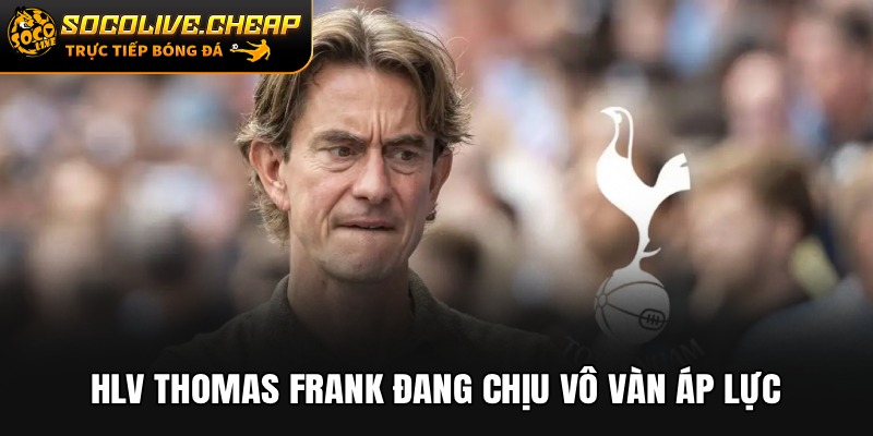 HLV Thomas Frank đang chịu vô vàn áp lực