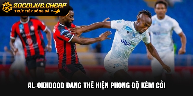 Al-Okhdood đang thể hiện phong độ kém cỏi
