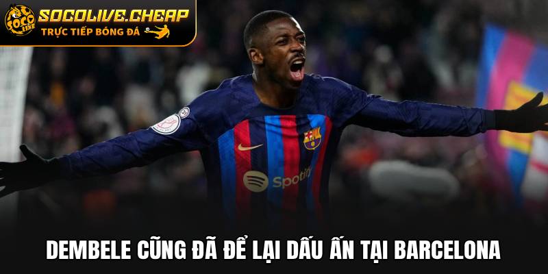 Dembele cũng đã để lại dấu ấn tại Barcelona