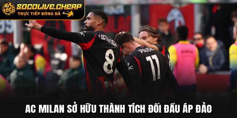 AC Milan sở hữu thành tích đối đầu áp đảo