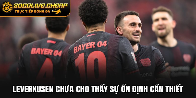 Leverkusen chưa cho thấy sự ổn định cần thiết