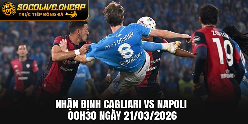 Nhận Định Cagliari vs Napoli 00h30 Ngày 21/03