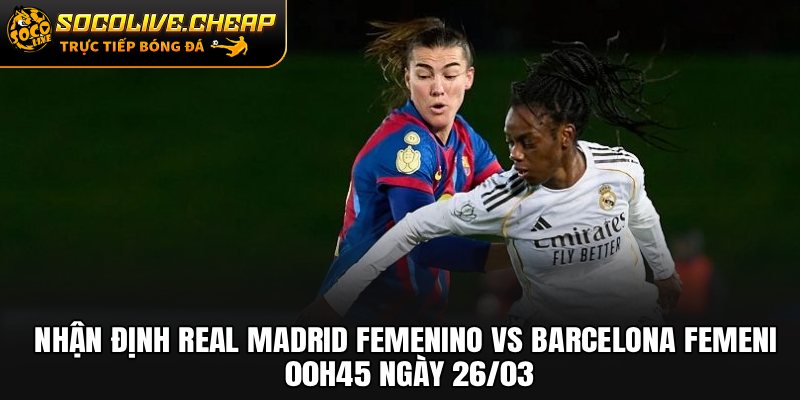 Nhận Định Real Madrid Femenino vs Barcelona Femeni