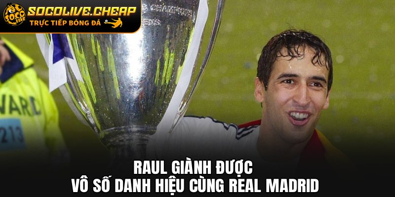 Raul giành được vô số danh hiệu cùng Real Madrid